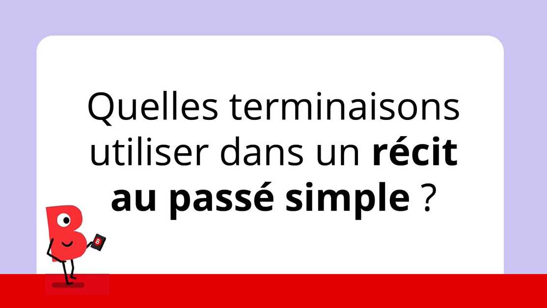 Quelles terminaisons utiliser dans un récit au passé simple ? Bescherelle