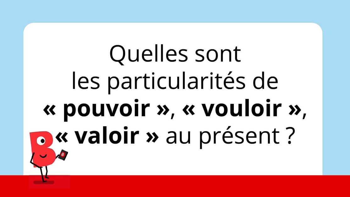 Quelles sont les particularités de « pouvoir », « vouloir », « valoir