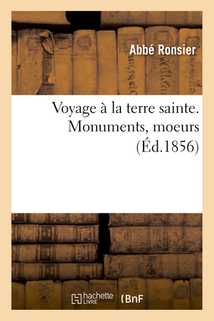 Voyage a la terre sainte. Monuments, moeurs