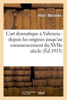 L'art dramatique à Valencia : depuis les origines jusqu'au commencement du XVIIe siècle