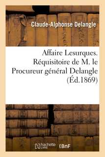 Affaire Lesurques. Réquisitoire de M. le Procureur général Delangle. Audience du 11 décembre 1868