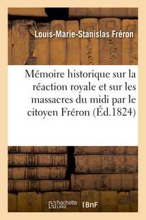 Mémoire historique sur la réaction royale et sur les massacres du midi  par le citoyen Fréron