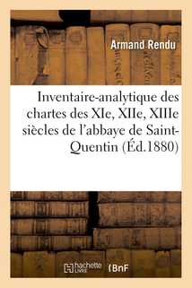 Inventaire-analytique des chartes des XIe, XIIe, XIIIe siècles de l'abbaye de Saint-Quentin