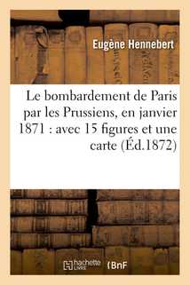 Le bombardement de Paris par les Prussiens, en janvier 1871 : avec 15 figures et une carte