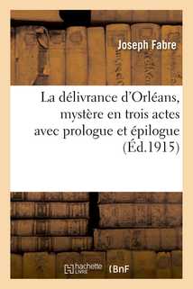 La délivrance d'Orléans, mystère en trois actes avec prologue et épilogue