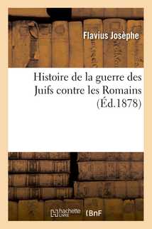 Histoire de la guerre des Juifs contre les Romains, précédée de sa Vie par lui-même