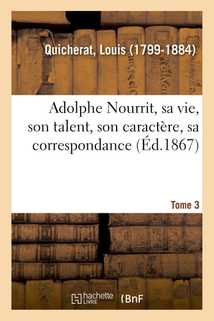 Adolphe Nourrit, sa vie, son talent, son caractère, sa correspondance. Tome 3