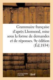 Grammaire française d'après Lhomond, mise sous la forme de demandes et de réponses. 9e édition