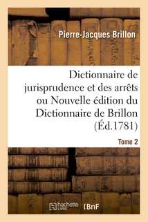 Dictionnaire de jurisprudence et des arrêts ou Nouvelle édition du Dictionnaire de Brillon. Tome 2