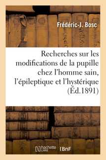 Recherches sur les modifications de la pupille chez l'homme sain, l'épileptique et l'hystérique