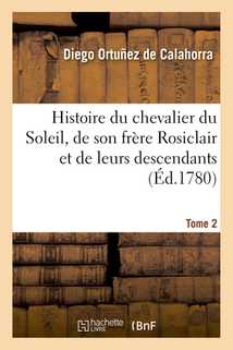 Histoire du chevalier du Soleil, de son frère Rosiclair et de leurs descendants. Tome 2