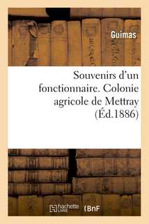 Souvenirs d'un fonctionnaire. Colonie agricole de Mettray