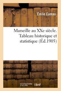 Marseille au XXe siècle. Tableau historique et statistique de sa population, son commerce