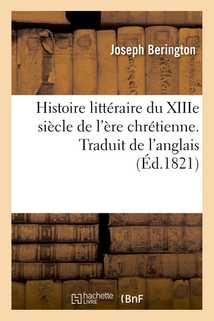 Histoire littéraire du XIIIe siècle de l'ère chrétienne. Traduit de l'anglais