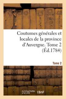 Coutumes générales et locales de la province d'Auvergne. Tome 2