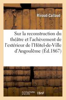 Sur la reconstruction du théâtre et l'achèvement de l'extérieur de l'Hôtel-de-Ville d'Angoulême