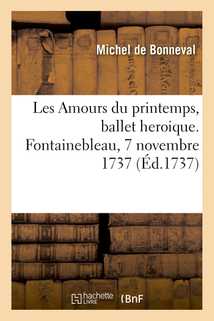 Les Amours du printemps, ballet heroique. Fontainebleau, 7 novembre 1737