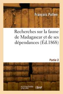 Recherches sur la faune de Madagascar et de ses dépendances. Partie 2
