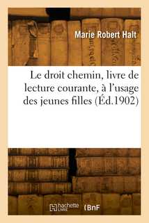 Le droit chemin, livre de lecture courante, à l'usage des jeunes filles, degrés moyen et supérieur
