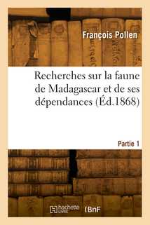 Recherches sur la faune de Madagascar et de ses dépendances. Partie 1