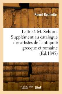 Lettre à M. Schorn. Supplément au catalogue des artistes de l'antiquité grecque et romaine