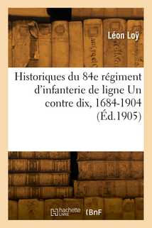 Historiques du 84e régiment d'infanterie de ligne Un contre dix, 1684-1904