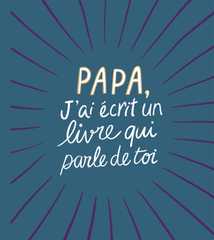 Papa, j'ai écrit un livre qui parle de toi