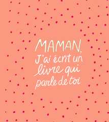 Maman, j'ai écrit un livre qui parle de toi
