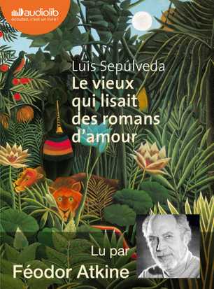 Le Vieux Qui Lisait Des Romans D Amour Livre Audio 14 De Luis Sepulveda Feodor Atkine Francois Maspero Audiolib