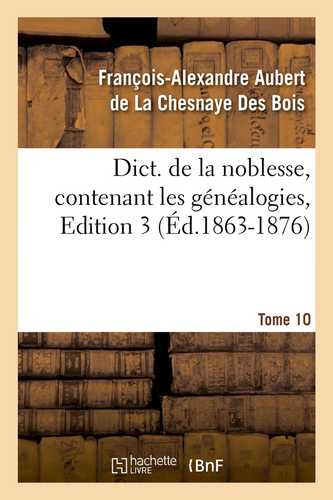 Dict. de la noblesse, contenant les généalogies, Edition 3,Tome 10 (Éd.1863-1876)