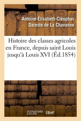 Histoire des classes agricoles en France, depuis saint Louis jusqu'à Louis XVI (Éd.1854)
