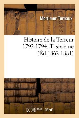 Histoire de la Terreur 1792-1794. T. sixième (Éd.1862-1881)