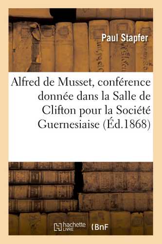 Alfred de Musset, conférence donnée dans la Salle de Clifton pour la Société Guernesiaise
