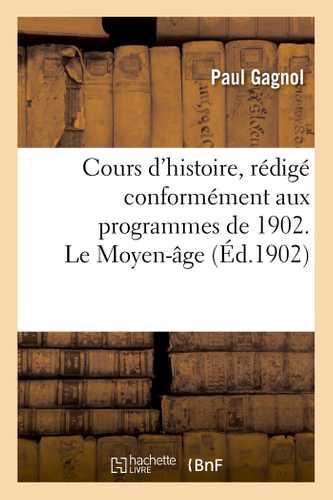Cours d'histoire, rédigé conformément aux programmes de 1902. Le Moyen-Age