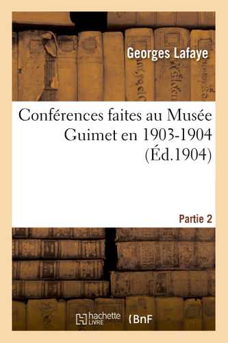 Conférences faites au Musée Guimet en 1903-1904 : deuxième partie