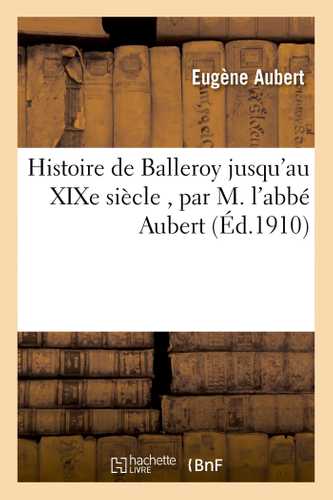 Histoire de Balleroy jusqu'au XIXe siècle , par M. l'abbé Aubert