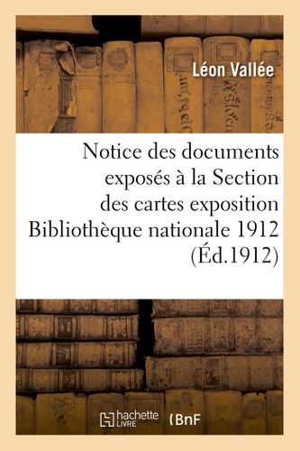 Notice des documents exposés à la Section des cartes Paris Bibliothèque nationale 1912