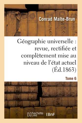 Géographie universelle : revue, rectifiée et complètement mise au niveau de l'état Tome 6