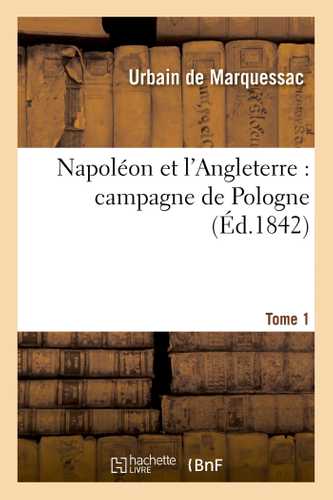 Napoléon et l'Angleterre : campagne de Pologne. Tome 1