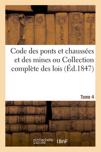 Code des ponts et chaussées mines ou collection complète lois arrêtés décrets ordonnances T04