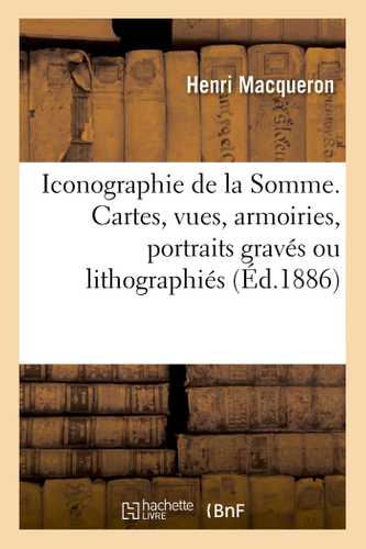 Iconographie du département de la Somme ou Catalogue des cartes, vues, armoiries