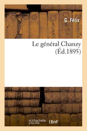 Le général Chanzy (Grand format - Broché 2018), de G. Félix | Hachette BNF
