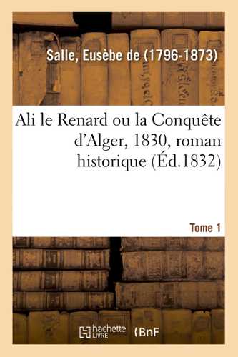 Ali le Renard ou la Conquête d'Alger, 1830, roman historique. Tome 1
