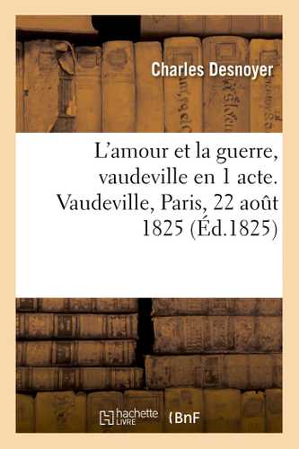 L'amour et la guerre, vaudeville en 1 acte. Vaudeville, Paris, 22 août 1825