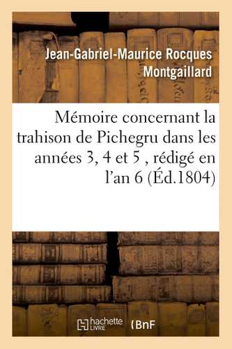 Mémoire concernant la trahison de Pichegru dans les années 3, 4 et 5 , rédigé en l'an 6