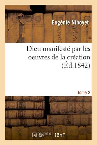 Dieu manifesté par les oeuvres de la création. Tome 2