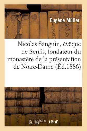 Nicolas Sanguin, évêque de Senlis, fondateur du monastère de la présentation de Notre-Dame