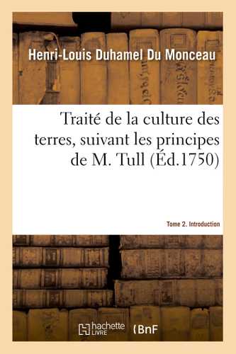 Traité de la culture des terres, suivant les principes de M. Tull. Tome 2. Introduction
