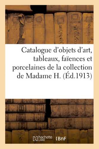 Catalogue d'objets d'art, tableaux anciens, faïences et porcelaines, livres anciens et modernes