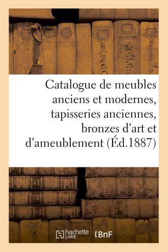 Catalogue de meubles anciens et modernes, tapisseries anciennes, bronzes d'art et d'ameublement